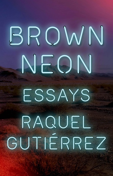 Book cover with the words Brown Neon Essays Raquel Gutierrez